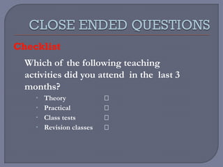 Checklist
Which of the following teaching
activities did you attend in the last 3
months?
 Theory 
 Practical 
 Class tests 
 Revision classes 
 