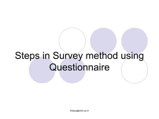 Steps in Survey method using
Questionnaire
firdaus@icbm.ac.in
 