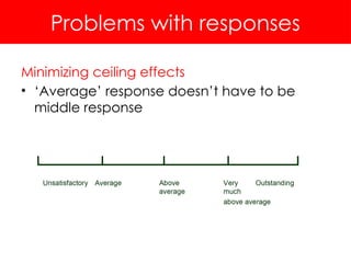 Problems with responses
Minimizing ceiling effects
• ‘Average’ response doesn’t have to be
middle response
 