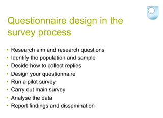 Questionnaire design in the
survey process
• Research aim and research questions
• Identify the population and sample
• De...