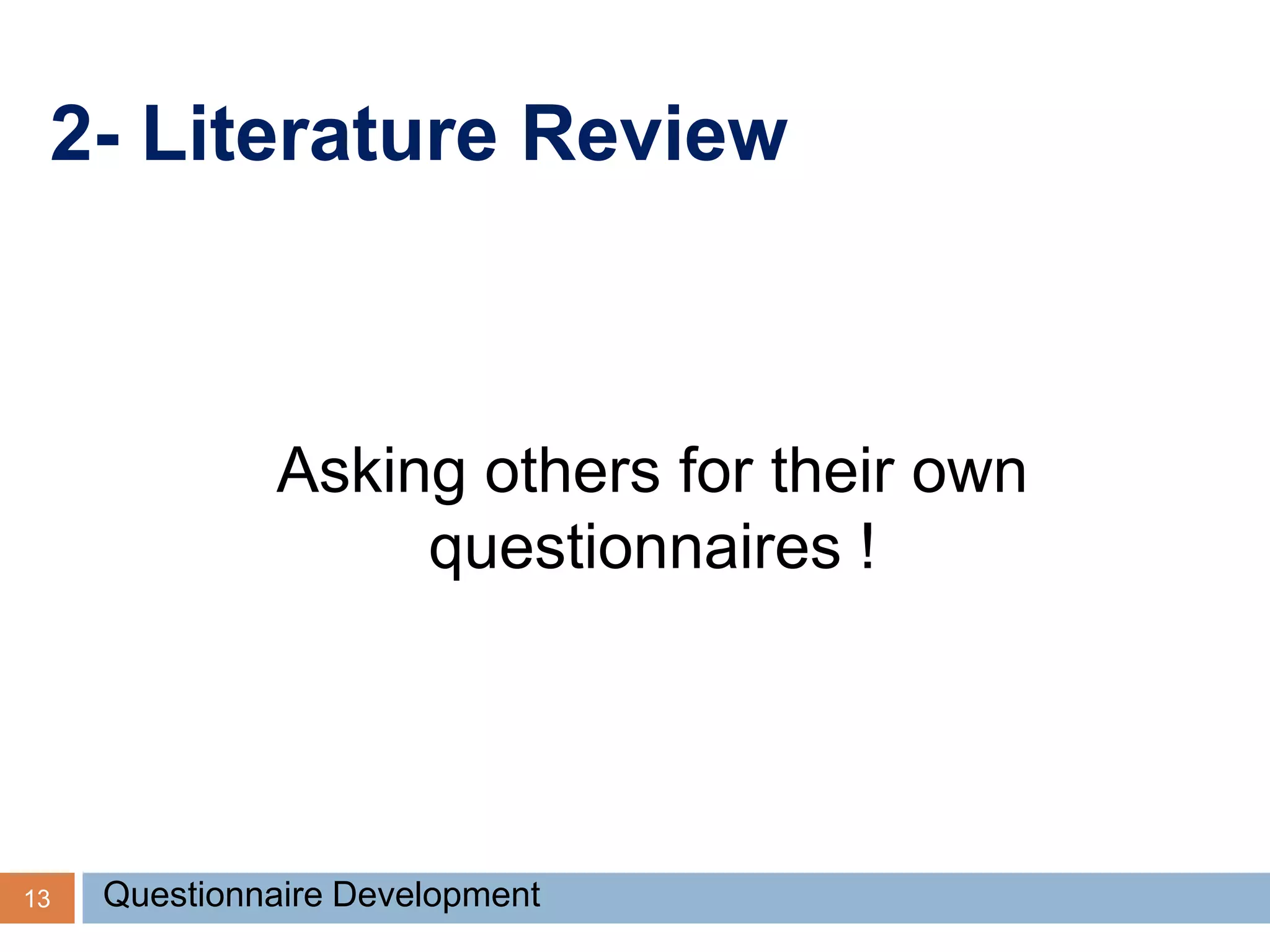 2- Literature Review
13 Questionnaire Development
Asking others for their own
questionnaires !
 