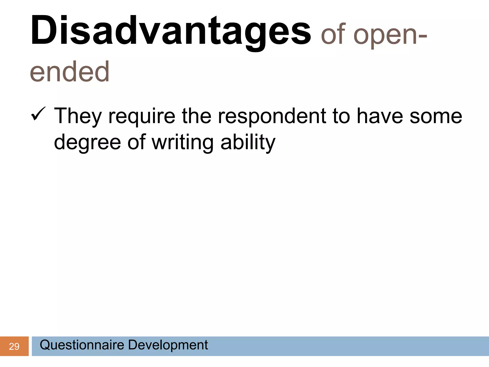 29
 They require the respondent to have some
degree of writing ability
Disadvantages of open-
ended
Questionnaire Development
 