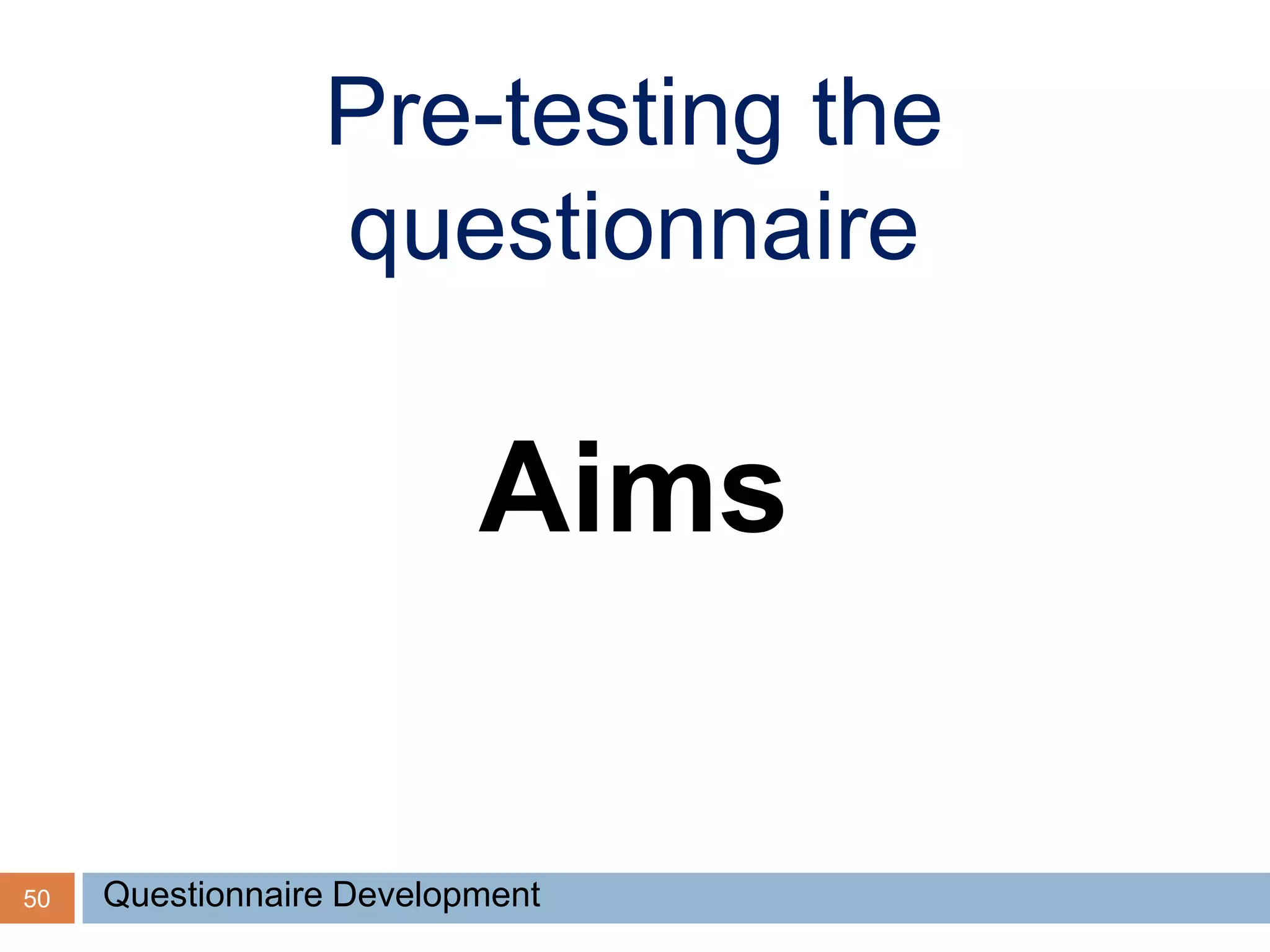 50
Aims
Pre-testing the
questionnaire
Questionnaire Development
 