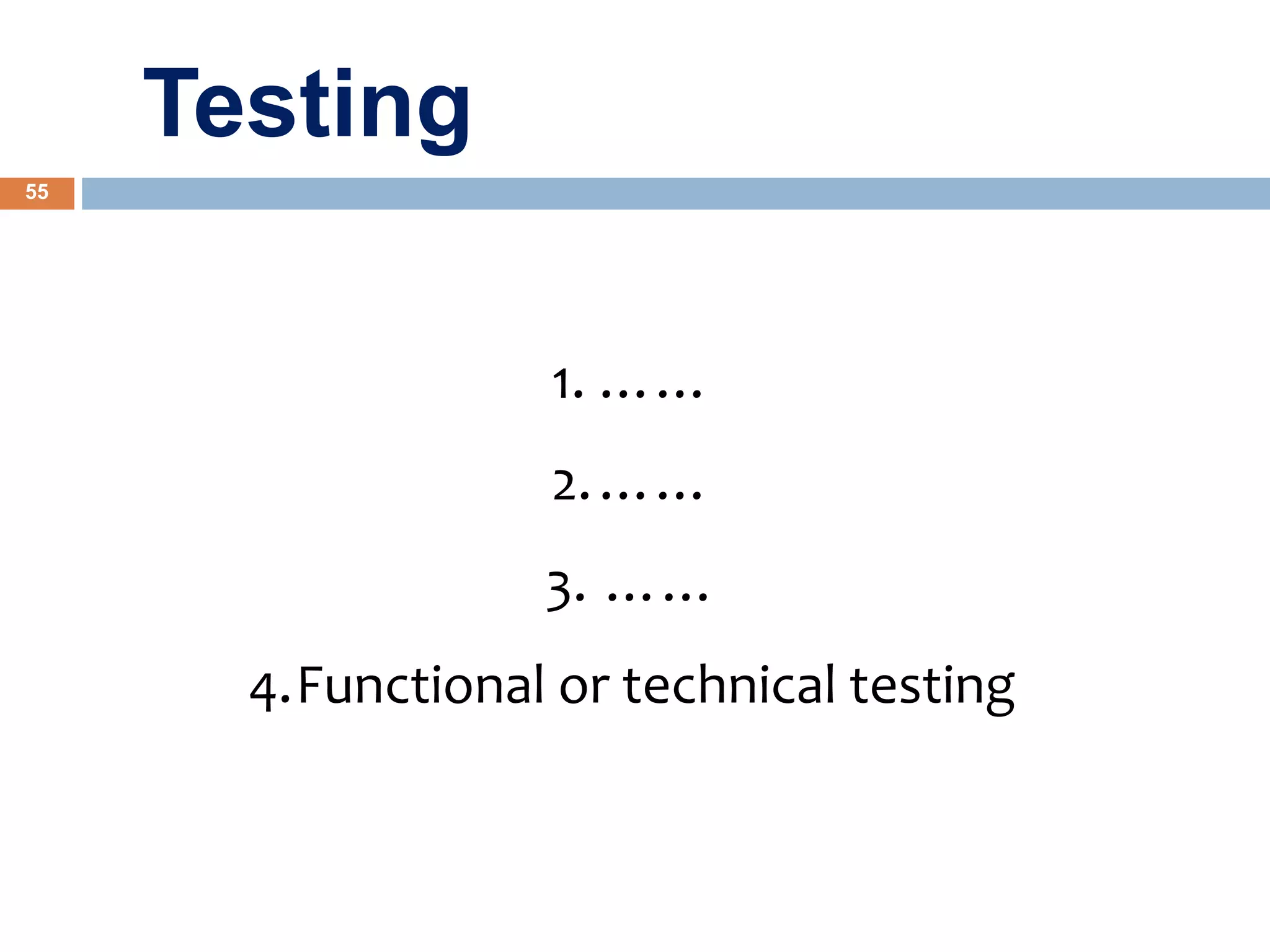 55
1. ……
2.……
3. ……
4.Functional or technical testing
Testing
 