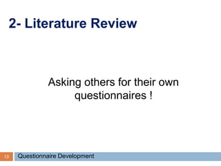 2- Literature Review
13 Questionnaire Development
Asking others for their own
questionnaires !
 