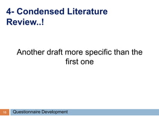 4- Condensed Literature
Review..!
16 Questionnaire Development
Another draft more specific than the
first one
 