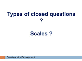 31 Questionnaire Development
Types of closed questions
?
Scales ?
 