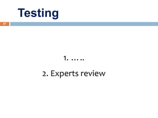 47
1. …..
2. Experts review
Testing
 