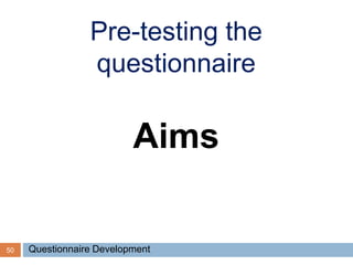 50
Aims
Pre-testing the
questionnaire
Questionnaire Development
 