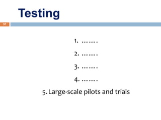 57
1. …….
2. …….
3. …….
4. …….
5.Large-scale pilots and trials
Testing
 