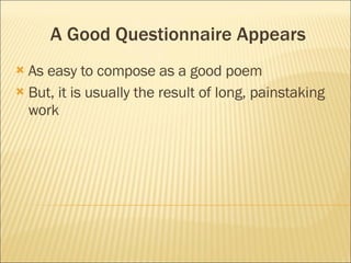 A Good Questionnaire Appears As easy to compose as a good poem But, it is usually the result of long, painstaking work 