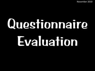 Questionnaire
Evaluation
November 2010
 