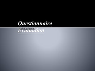 Questionnaire 
Evaluation By Lucy Bennett 
 