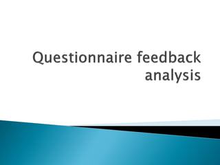 Questionnaire feedback analysis | PPT