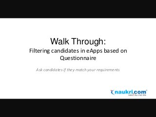 Walk Through:
Filtering candidates in eApps based on
Questionnaire
Ask candidates if they match your requirements

 