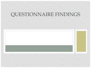 QUESTIONNAIRE FINDINGS
 