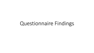 Questionnaire Findings
 