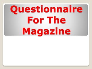 Questionnaire 
For The 
Magazine 
 
