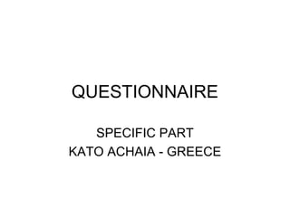 QUESTIONNAIRE
SPECIFIC PART
KATO ACHAIA - GREECE
 