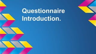 Questionnaire
Introduction.
 