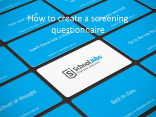 How to create a screening
     questionnaire
 