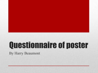 Questionnaire of poster
By Harry Beaumont
 