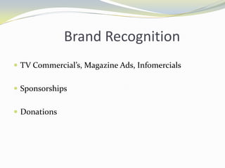                Brand RecognitionTV Commercial’s, Magazine Ads, InfomercialsSponsorships Donations