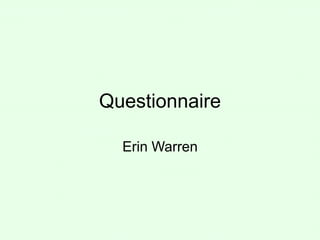 Questionnaire
Erin Warren

 