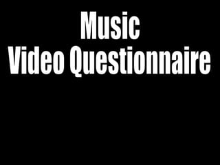 Music  Video Questionnaire 
