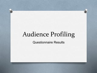 Audience Profiling 
Questionnaire Results 
 