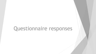 Questionnaire responses
 