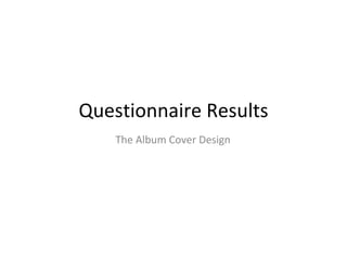 Questionnaire Results The Album Cover Design 