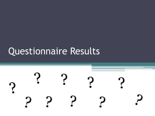 Questionnaire Results
 