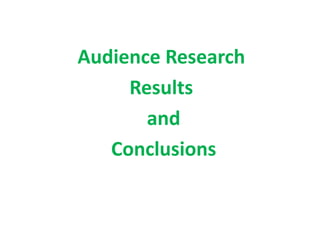 Audience Research
     Results
       and
   Conclusions
 