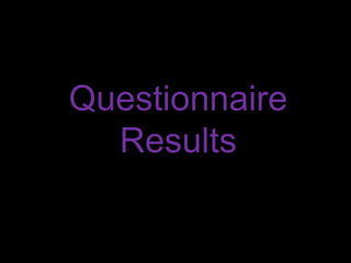 Questionnaire
  Results
 