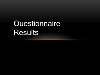 Questionnaire
Results
 