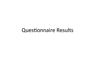 Ques%onnaire	
  Results	
  

 