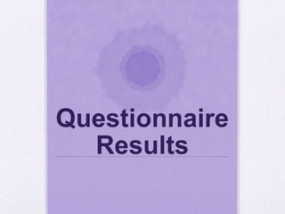 Questionnaire 
Results 
 