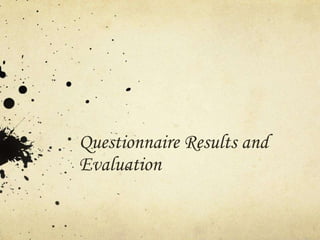 Questionnaire Results and 
Evaluation 
 