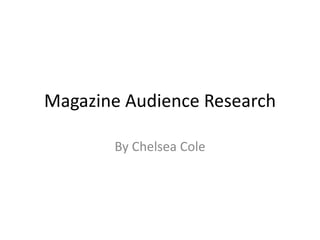 Magazine Audience Research
By Chelsea Cole
 