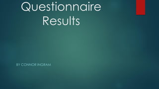 Questionnaire
Results
BY CONNOR INGRAM
 