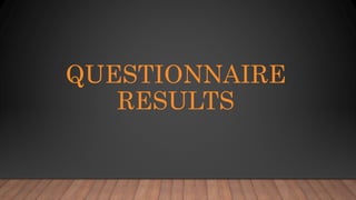 QUESTIONNAIRE
RESULTS
 