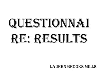 Questionnai
re: Results
Lauren Brooks Mills

 