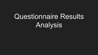 Questionnaire Results
Analysis
 