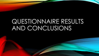 QUESTIONNAIRE RESULTS
AND CONCLUSIONS
 