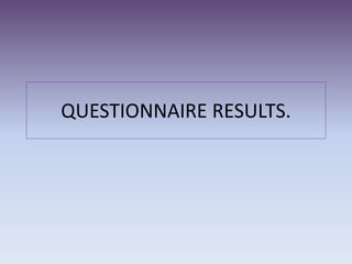 QUESTIONNAIRE RESULTS.
 