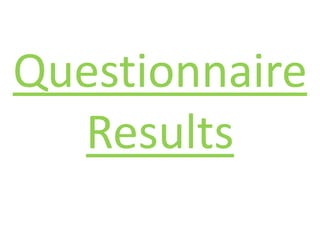 Questionnaire
  Results
 