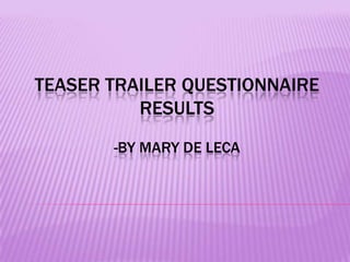 Teaser Trailer questionnaire Results-By Mary de Leca 