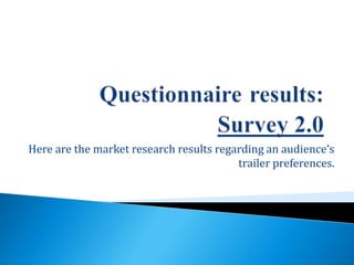 Here are the market research results regarding an audience’s
trailer preferences.
 