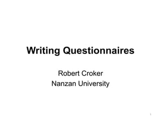 Writing Questionnaires

      Robert Croker
     Nanzan University



                         1
 